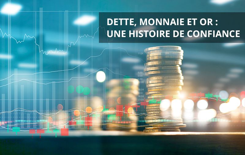 Dette, Monnaie et Or : une histoire de confiance