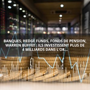 Banques, hedge funds, fonds de pension, Warren Buffet : ils investissent plus de 4 milliards dans l’or…