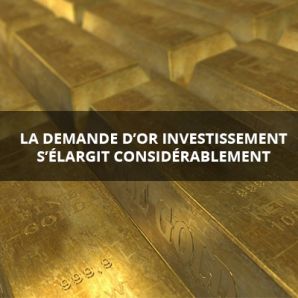 La demande d’or investissement s’élargit considérablement