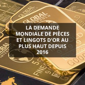 La demande mondiale de pièces et lingots d’or au plus haut depuis 2016