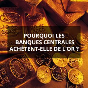 Pourquoi les banques centrales achètent-elle de l’or ?