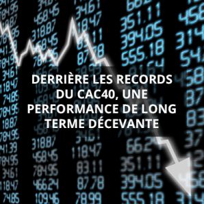 Derrière les records du CAC40, une performance de long terme décevante