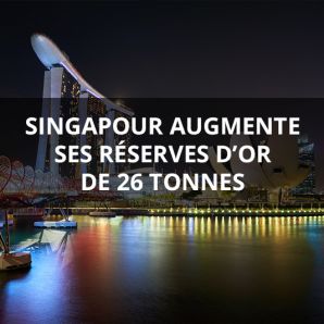 Singapour augmente ses réserves d’or de 26 tonnes