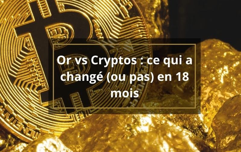 Or vs Cryptos : ce qui a changé (ou pas) en 18 mois