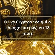 Or vs Cryptos : ce qui a changé (ou pas) en 18 mois