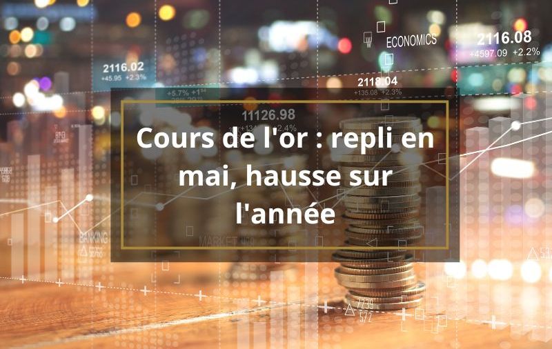 Cours de l’or : repli en mai, hausse sur l’année