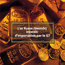L’or russe (bientôt) interdit d’importation par le G7