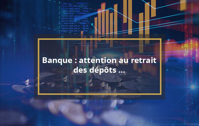 Banques : attention au retrait des dépôts bancaires…