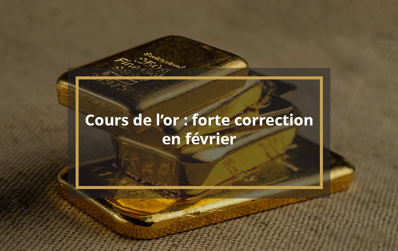 Cours de l’or : forte correction en février